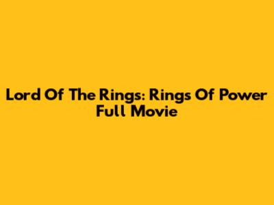 Lord Of The Rings: Rings Of Power Full Movie