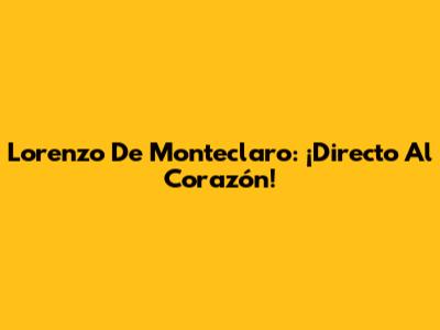 Lorenzo De Monteclaro: ¡Directo Al Corazón!
