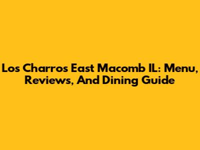 Los Charros East Macomb IL: Menu, Reviews, And Dining Guide