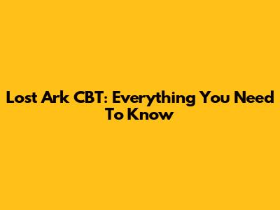 Lost Ark CBT: Everything You Need To Know