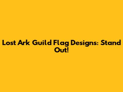 Lost Ark Guild Flag Designs: Stand Out!