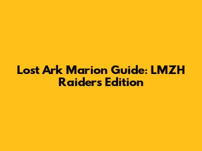Lost Ark Marion Guide: LMZH Raiders Edition