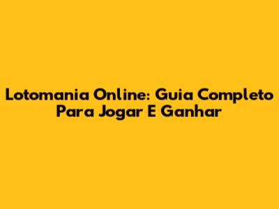 Lotomania Online: Guia Completo Para Jogar E Ganhar