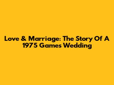 Love & Marriage: The Story Of A 1975 Games Wedding