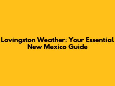 Lovingston Weather: Your Essential New Mexico Guide
