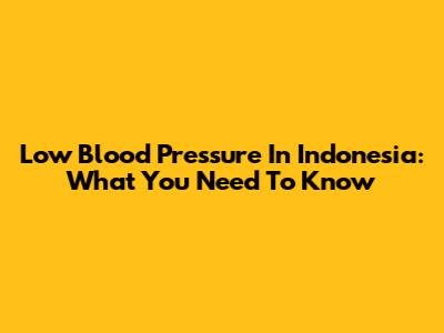 Low Blood Pressure In Indonesia: What You Need To Know