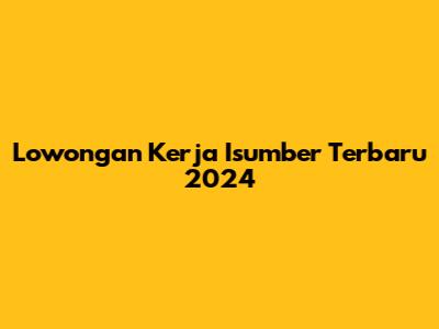 Lowongan Kerja Isumber Terbaru 2024