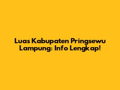 Luas Kabupaten Pringsewu Lampung: Info Lengkap!