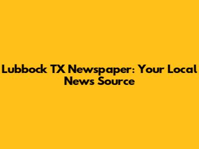 Lubbock TX Newspaper: Your Local News Source
