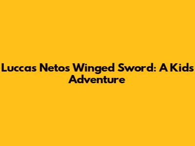 Luccas Neto's Winged Sword: A Kid's Adventure