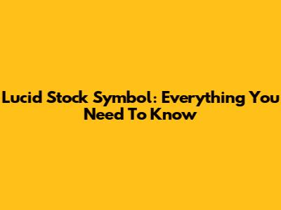 Lucid Stock Symbol: Everything You Need To Know