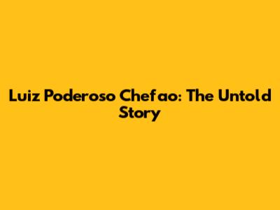 Luiz Poderoso Chefao: The Untold Story