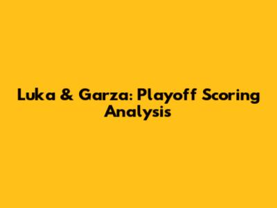 Luka & Garza: Playoff Scoring Analysis
