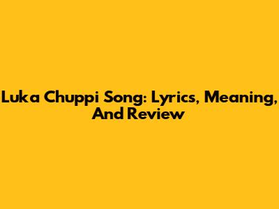 Luka Chuppi Song: Lyrics, Meaning, And Review