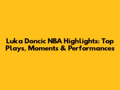 Luka Doncic NBA Highlights: Top Plays, Moments & Performances