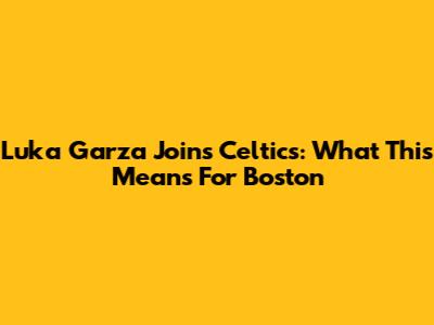 Luka Garza Joins Celtics: What This Means For Boston
