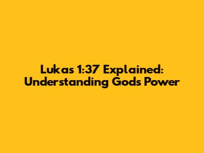 Lukas 1:37 Explained: Understanding God's Power