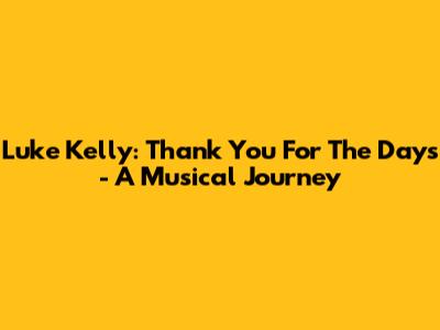 Luke Kelly: Thank You For The Days - A Musical Journey