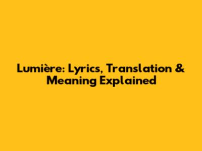 Lumière: Lyrics, Translation & Meaning Explained
