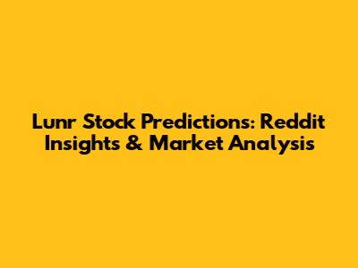 Lunr Stock Predictions: Reddit Insights & Market Analysis