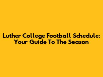 Luther College Football Schedule: Your Guide To The Season