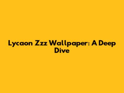 Lycaon Zzz Wallpaper: A Deep Dive