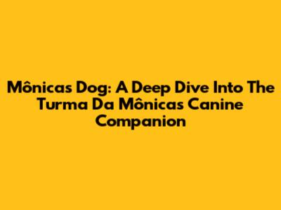 Mônica's Dog: A Deep Dive Into The Turma Da Mônica's Canine Companion
