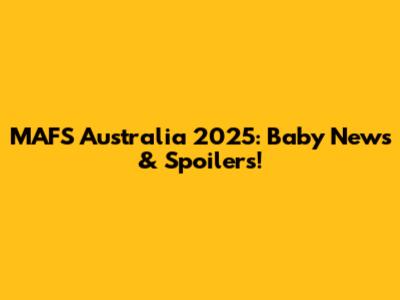 MAFS Australia 2025: Baby News & Spoilers!