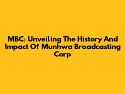 MBC: Unveiling The History And Impact Of Munhwa Broadcasting Corp