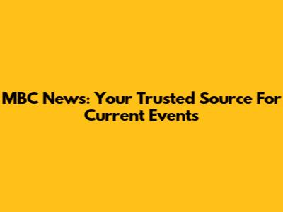 MBC News: Your Trusted Source For Current Events