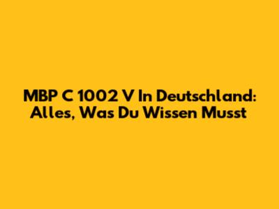 MBP C 1002 V In Deutschland: Alles, Was Du Wissen Musst
