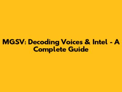 MGSV: Decoding Voices & Intel - A Complete Guide