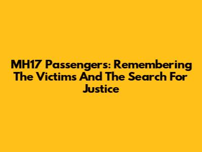 MH17 Passengers: Remembering The Victims And The Search For Justice