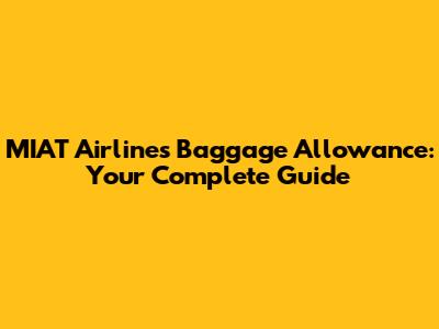 MIAT Airlines Baggage Allowance: Your Complete Guide
