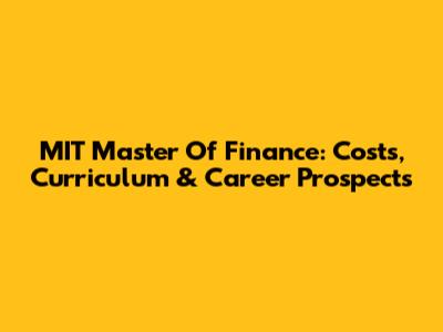 MIT Master Of Finance: Costs, Curriculum & Career Prospects