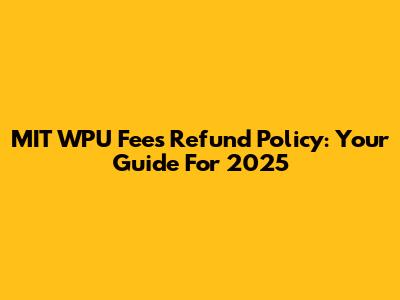 MIT WPU Fees Refund Policy: Your Guide For 2025