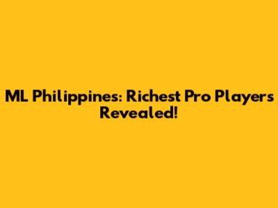 ML Philippines: Richest Pro Players Revealed!