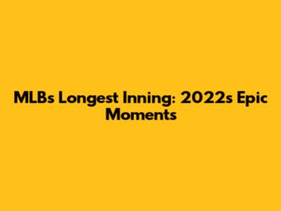 MLB's Longest Inning: 2022's Epic Moments