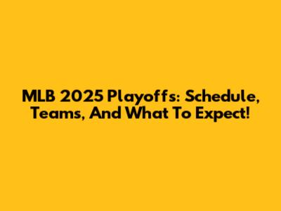 MLB 2025 Playoffs: Schedule, Teams, And What To Expect!