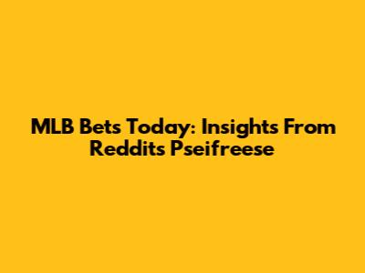MLB Bets Today: Insights From Reddit's Pseifreese