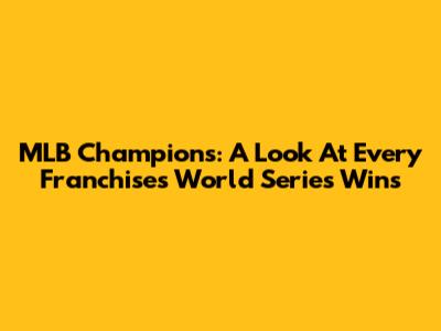 MLB Champions: A Look At Every Franchise's World Series Wins
