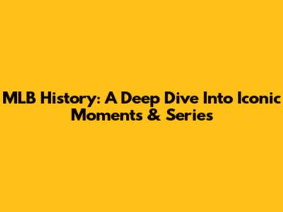 MLB History: A Deep Dive Into Iconic Moments & Series