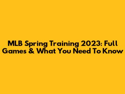 MLB Spring Training 2023: Full Games & What You Need To Know