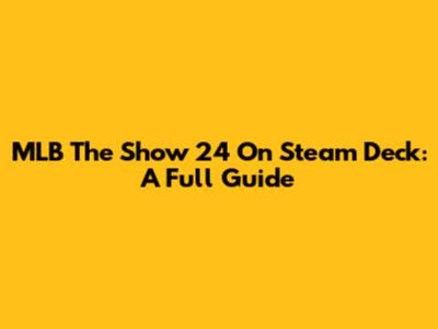 MLB The Show 24 On Steam Deck: A Full Guide