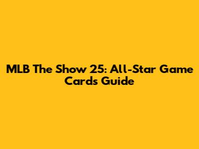 MLB The Show 25: All-Star Game Cards Guide