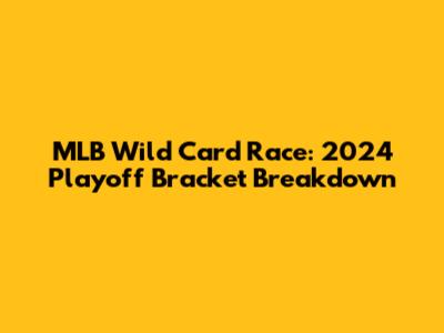 MLB Wild Card Race: 2024 Playoff Bracket Breakdown