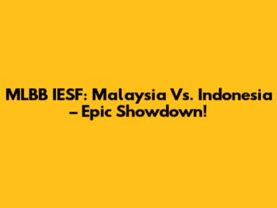 MLBB IESF: Malaysia Vs. Indonesia – Epic Showdown!