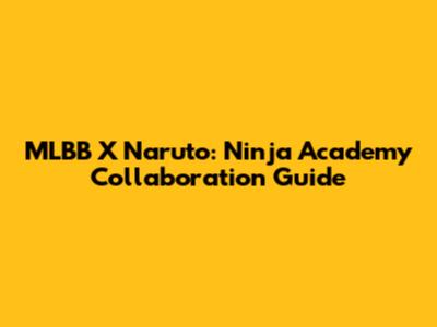 MLBB X Naruto: Ninja Academy Collaboration Guide