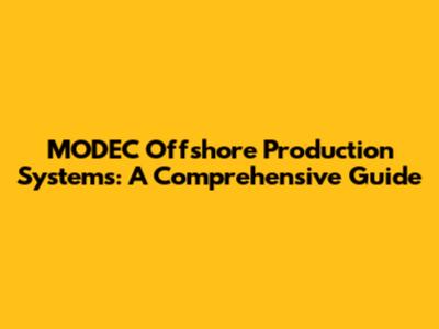 MODEC Offshore Production Systems: A Comprehensive Guide