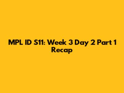 MPL ID S11: Week 3 Day 2 Part 1 Recap
